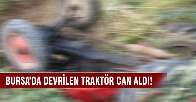 Bursa'da devrilen traktör can aldı!