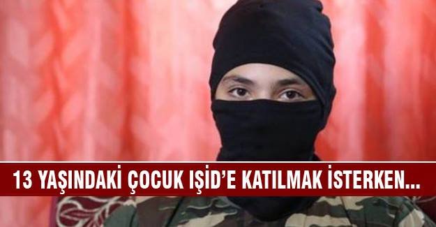 IŞİD'e katılmak isteyen 13 yaşında ki Türk