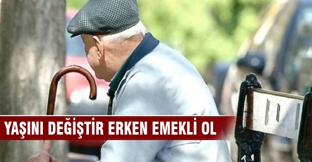 Yaşını değiştiren erken emekli oluyor