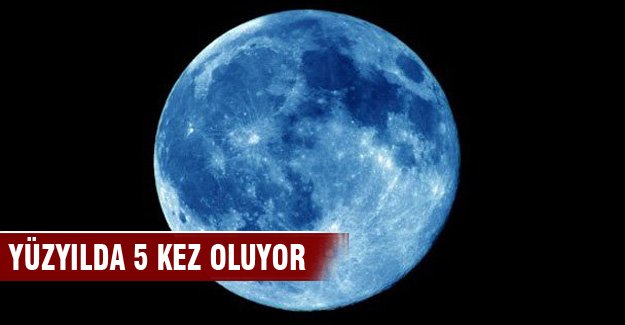 Yüzyılda 5 kez oluyor! Bu gece Mavi Ay’ı kaçırmayın