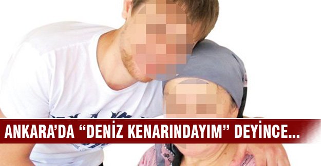Ankara'da "deniz kenarındayım" deyince...
