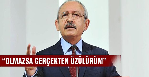 Kılıçdaroğlu: "Koalisyonu kuramazsak üzülürüm"
