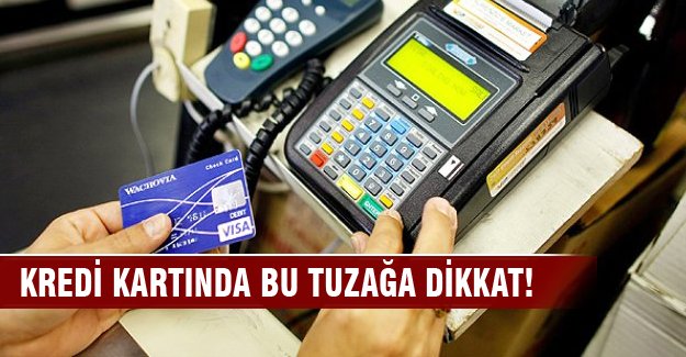 Kredi kartında bu tuzağa dikkat!