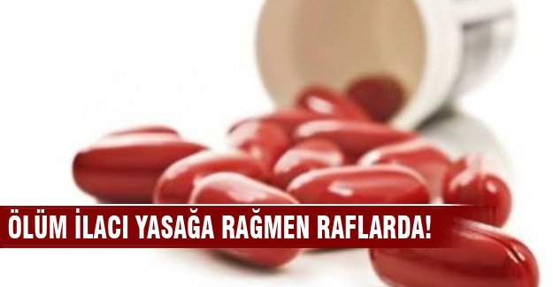 Ölüm ilacı yasağa rağmen raflarda