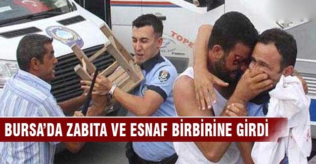 Bursa'da zabıta ve esnaf birbirine girdi