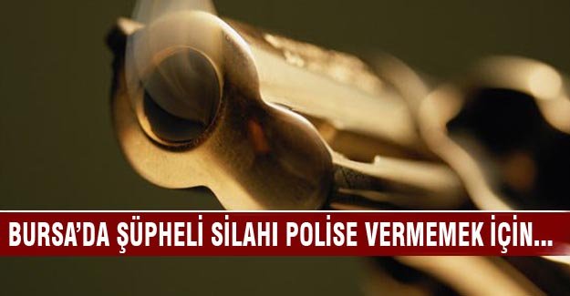 Bursa'da silahını polise vermemek için...