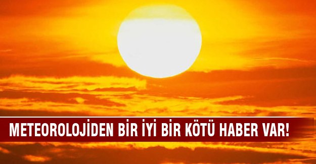 Meteorolojiden bir iyi bir kötü haber var!