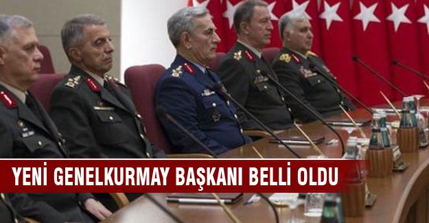 Yeni Genelkurmay Başkanı belli oldu!