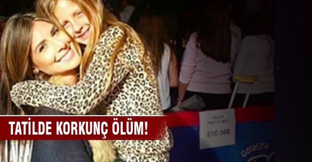 Tatilde korkunç ölüm!