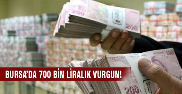 Bursa'da 700 bin liralık vurgun!