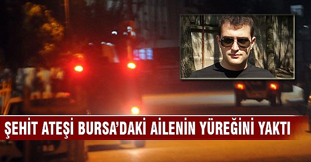Şehit ateşi Bursa'daki ailenin yüreğini yaktı