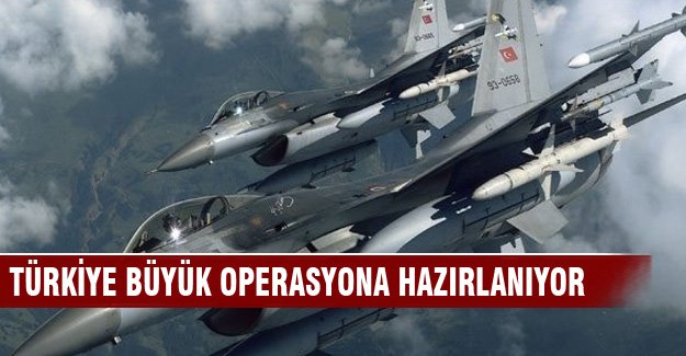 Türkiye büyük operasyona hazırlanıyor