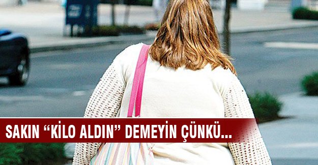 Sakın ‘Kilo aldın’ demeyin