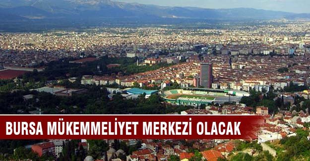 Mükemmeliyet' merkezi 2016 yılında Bursa'da