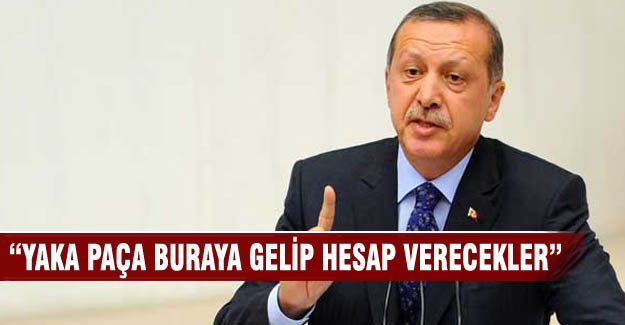 Erdoğan "Yaka paça buraya gelip hesap verecekler"