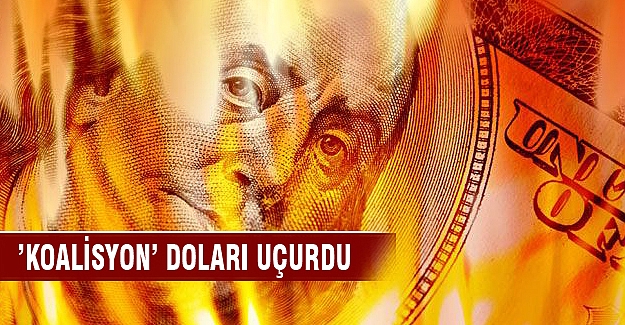 ’Koalisyon’ Dolar’ı uçurdu