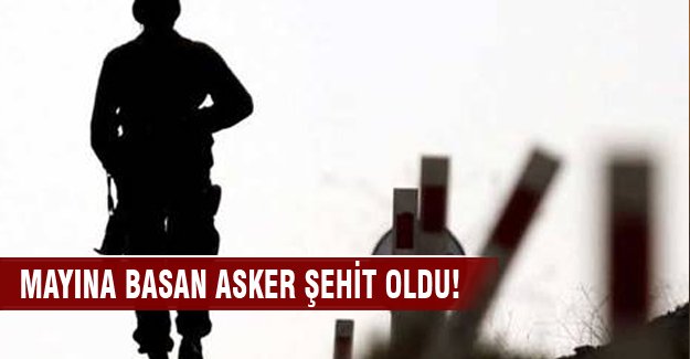 Mayına basan asker şehit oldu!