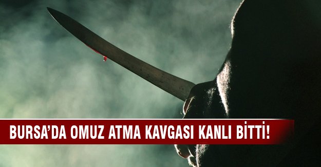 Bursa'da omuz atma kavgası kanlı bitti!