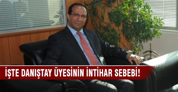 İşte Danıştay üyesinin intihar sebebi