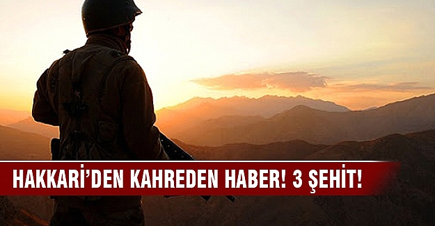 Hakkari’de çatışma: 3 şehit 6 yaralı