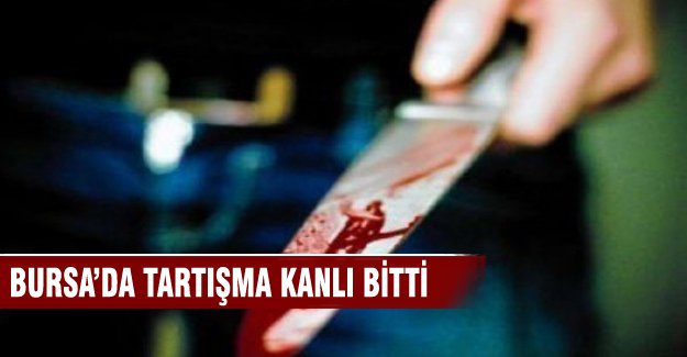 Bursa'da bıçaklı kavga sonucu yaşamını yitirdi