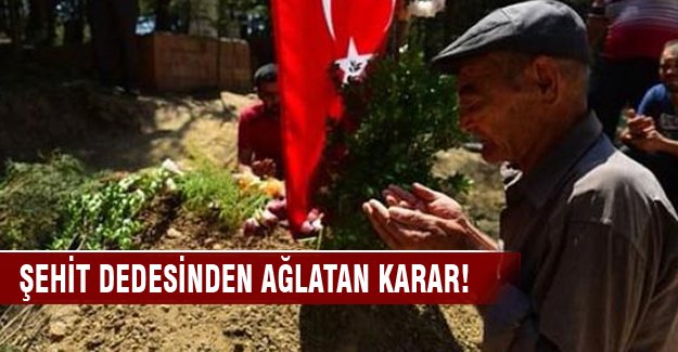 Şehit dedesinden göz yaşartan karar!