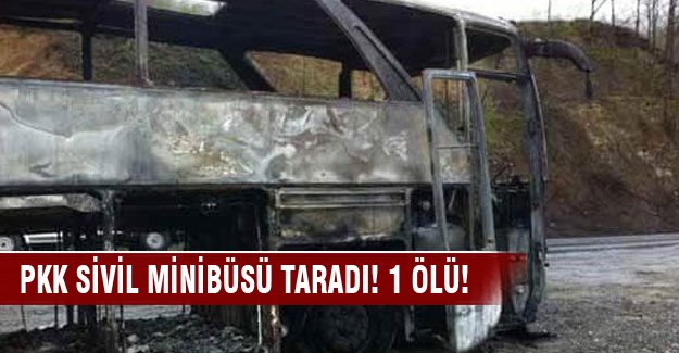 PKK'lılar sivil minibüs taradı: 1 ölü