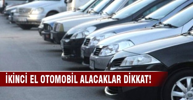 İkinci el otomobil alacaklar dikkat!