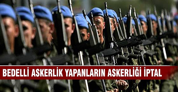 "Bedelli askerlik yapanların askerliği iptal edeceğiz"