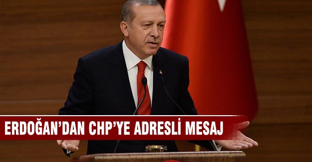 Erdoğan'da CHP'ye adresli mesaj
