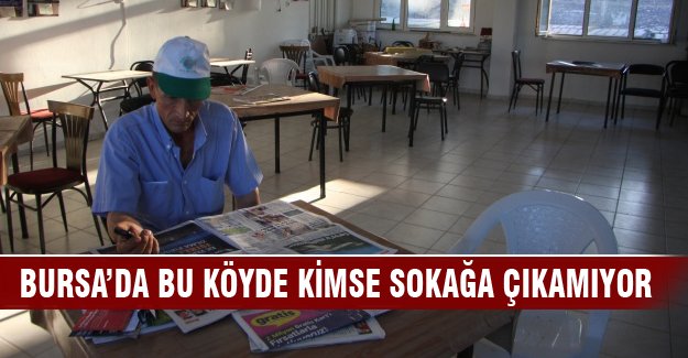 Bursa'da bu köyde kimse sokağa çıkamıyor