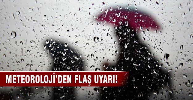 Meteoroji'den flaş yağış uyarısı!