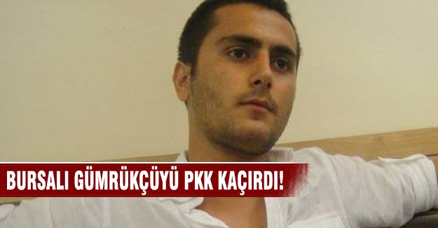 Bursalı gümrükçü PKK tarafından kaçırdı!