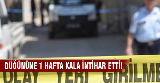 Düğününe 1 hafta kala intihar etti