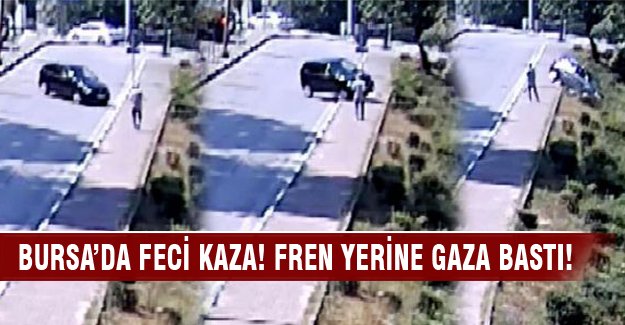 Bursa'da feci kaza! Fren yerine gaza bastı!