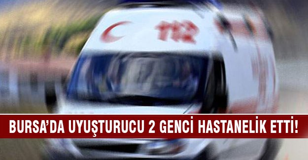 Bursa'da uyuşturucu iki genci hastanelik etti