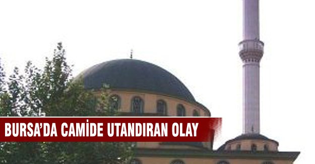 Bursa'da camide utandıran olay