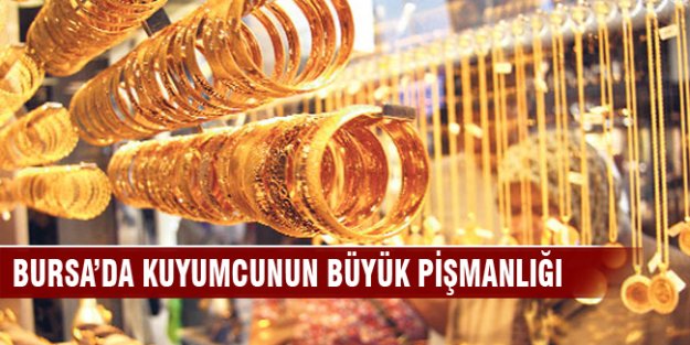 Bursa'da kuyumcunun büyük pişmanlığı