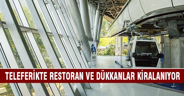 Bursa teleferikteki o bölümler kiraya çıktı