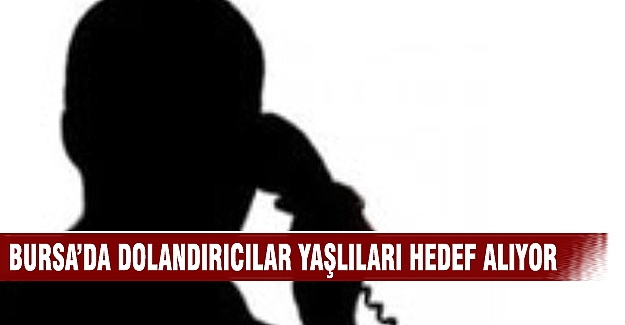 Bursa'da dolandırıcılar yaşlıları hedef alıyorlar