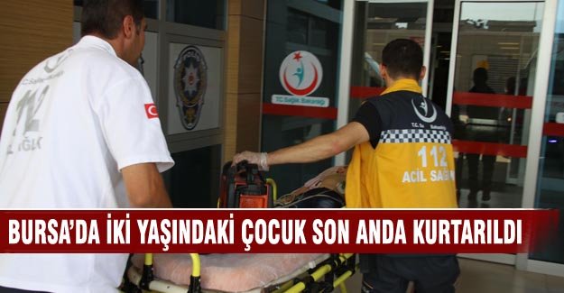 Bursa'da su dolu kovaya düşen çocuk, son anda kurtarıldı