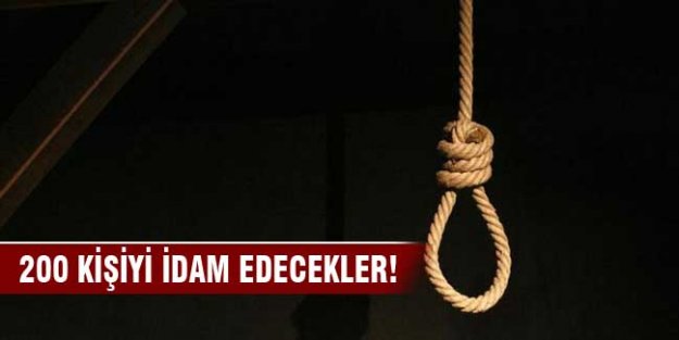 200 kişiyi idam edecekler