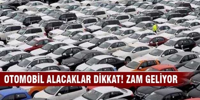 Otomobil alacaklar dikkat! Zam geliyor