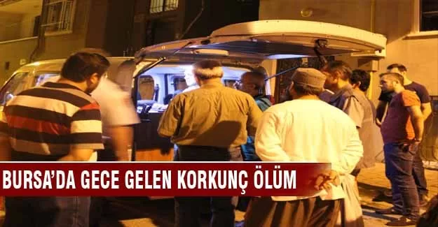 Bursa'da gece gelen feci ölüm