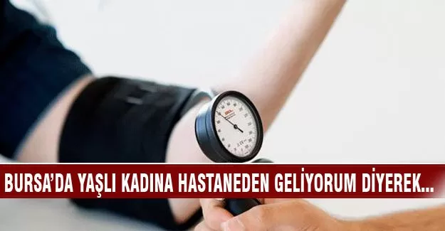 Sağlık kontrolü için geldim deyip...