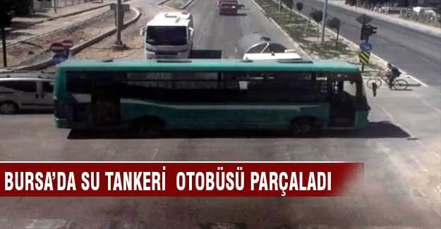 Bursa'da su tankeri otobüs biçti!