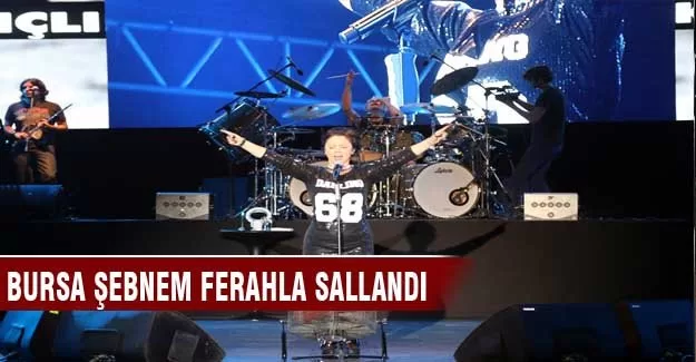 Bursa Şebnem Ferahla sallandı