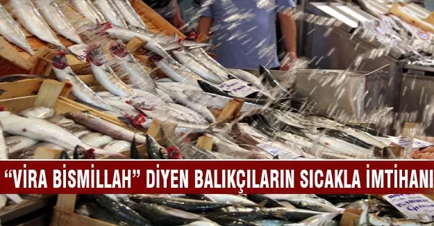 "Vira Bismillah" diyen balıkçıların sıcakla başı dertte