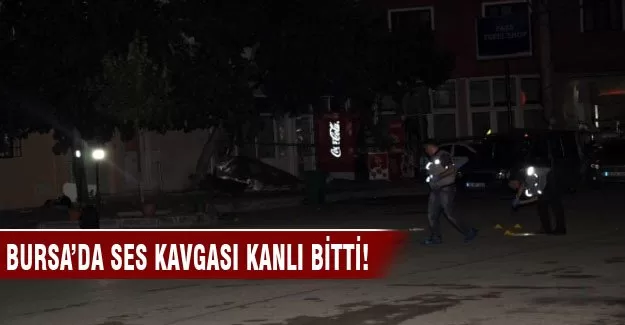 Bursa'da ses tartışması kanlı bitti!