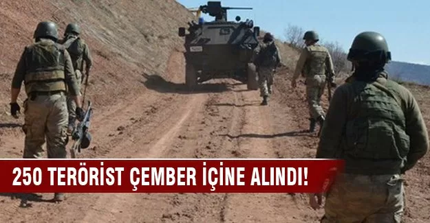 250 terörist çember içine alındı!